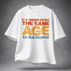 It's Weird Being The Same Age As Old People Unisex Loose Fit Standard T-Shirt