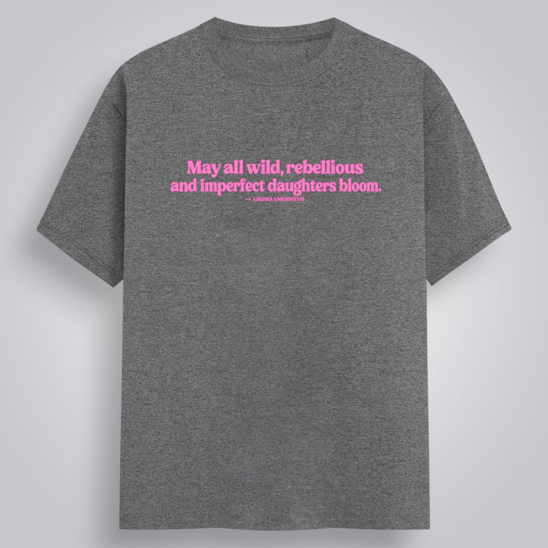 May All Wild, Rebellious And Imperfect Daughters Bloom Women's Relaxed Fit T-Shirt