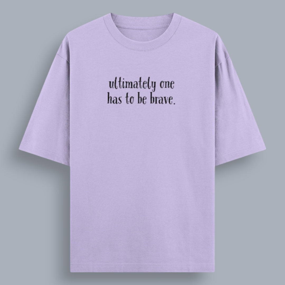 Ultimately One Has To be Brave Unisex Loose Fit Classic T-Shirt