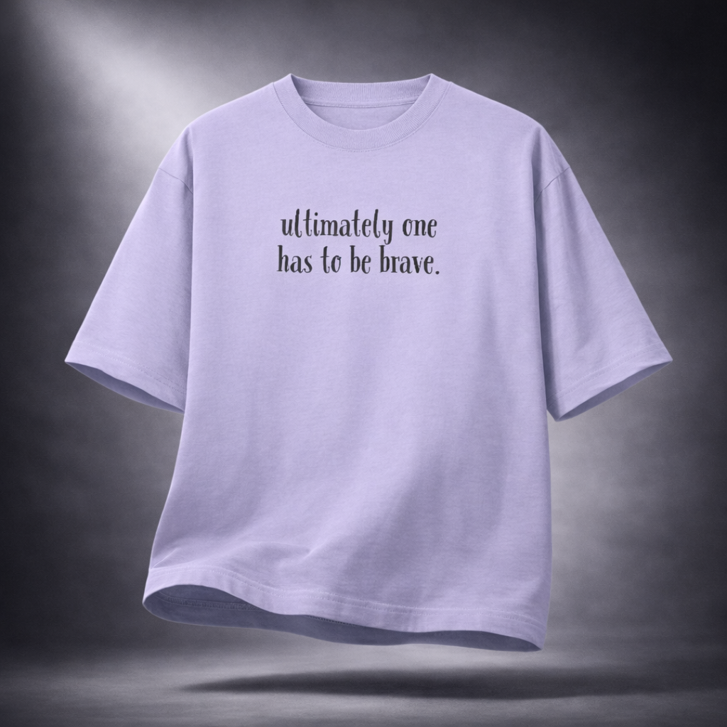 Ultimately One Has To be Brave Unisex Loose Fit Classic T-Shirt