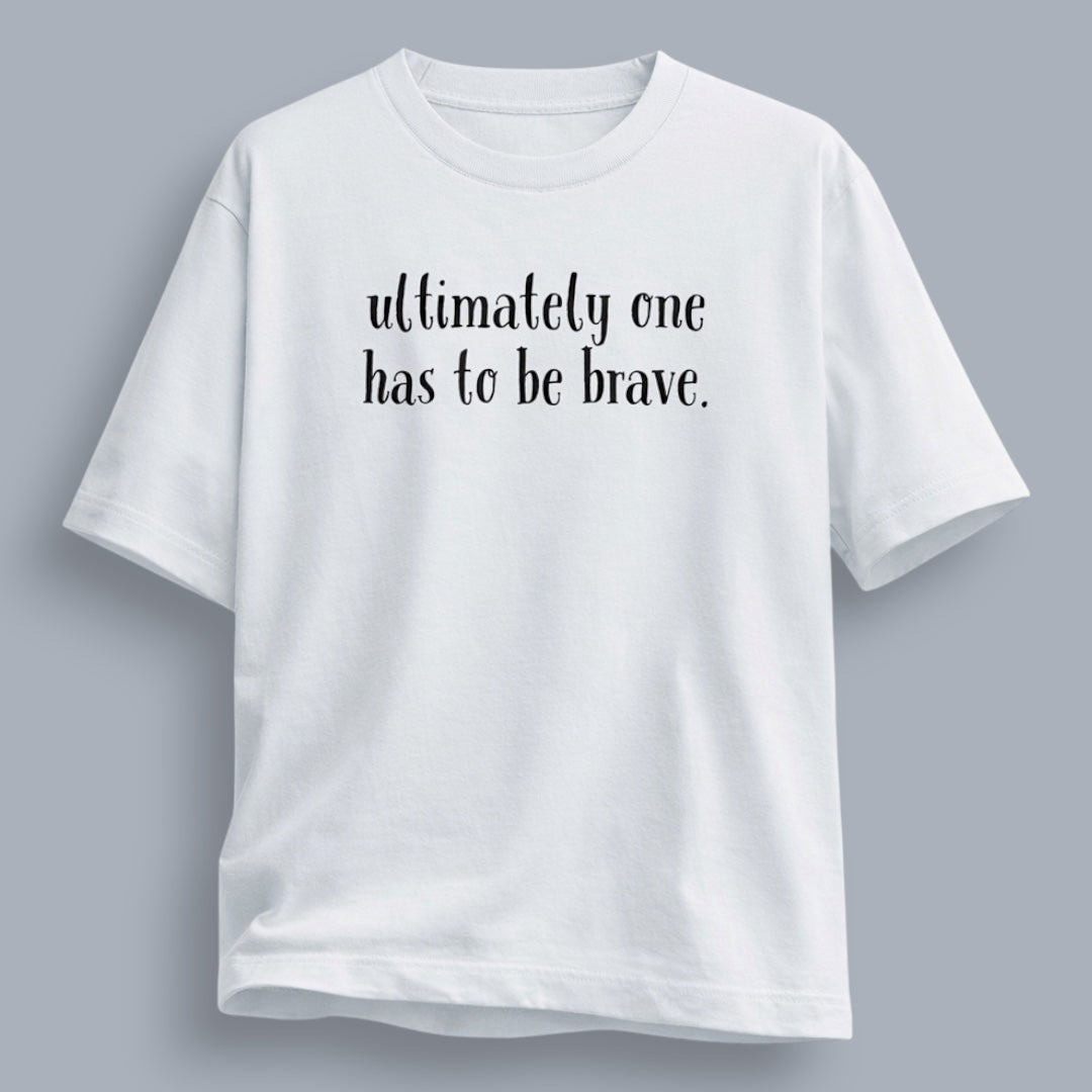 Ultimately One Has To be Brave Unisex Loose Fit Classic T-Shirt