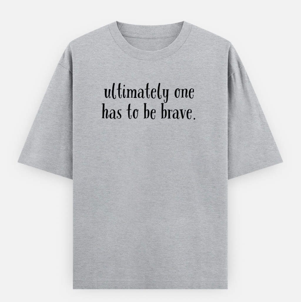 Ultimately One Has To be Brave Unisex Loose Fit Classic T-Shirt