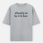 Ultimately One Has To be Brave Unisex Loose Fit Classic T-Shirt