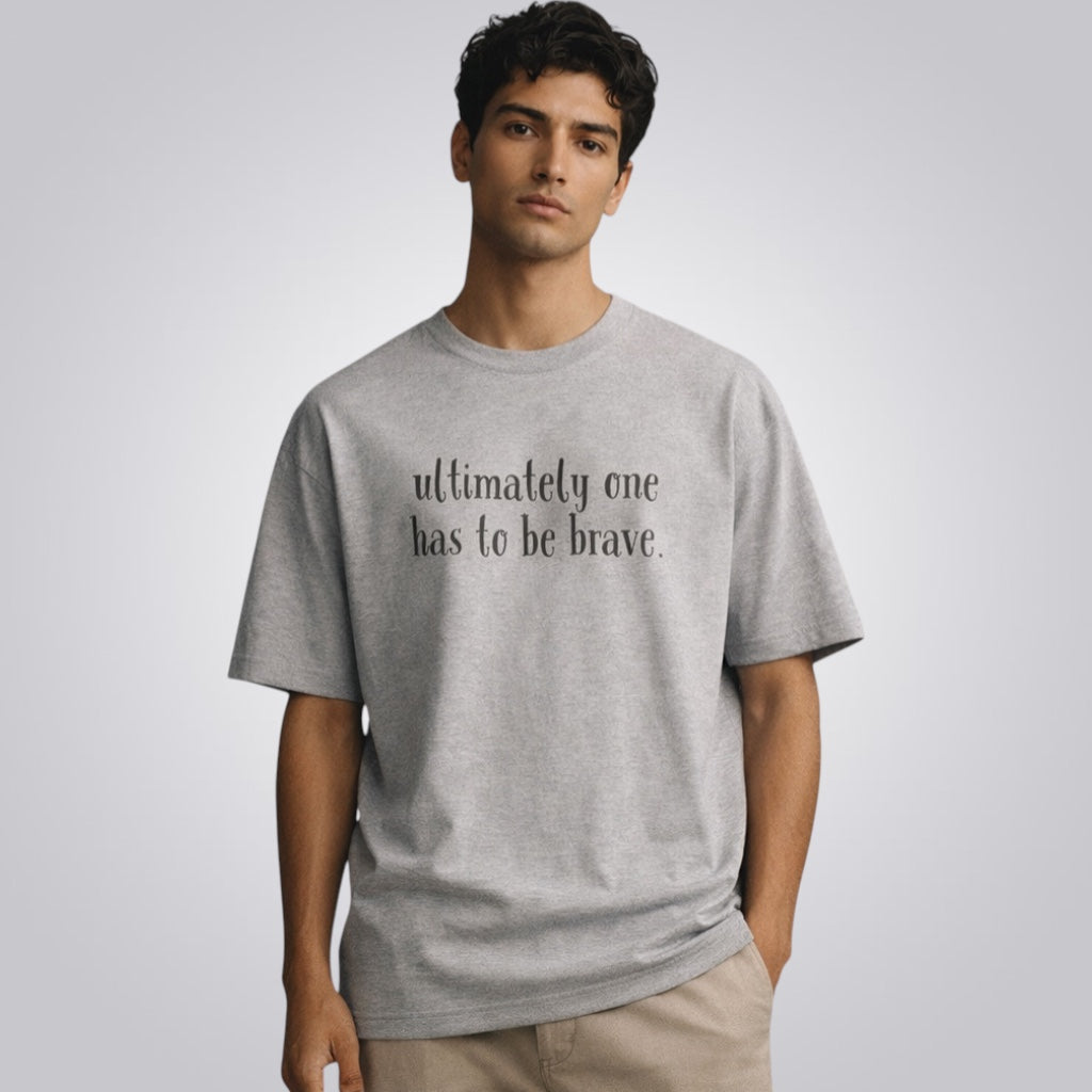 Ultimately One Has To be Brave Unisex Loose Fit Classic T-Shirt