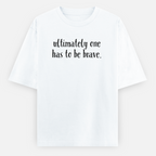 Ultimately One Has To be Brave Unisex Loose Fit Classic T-Shirt