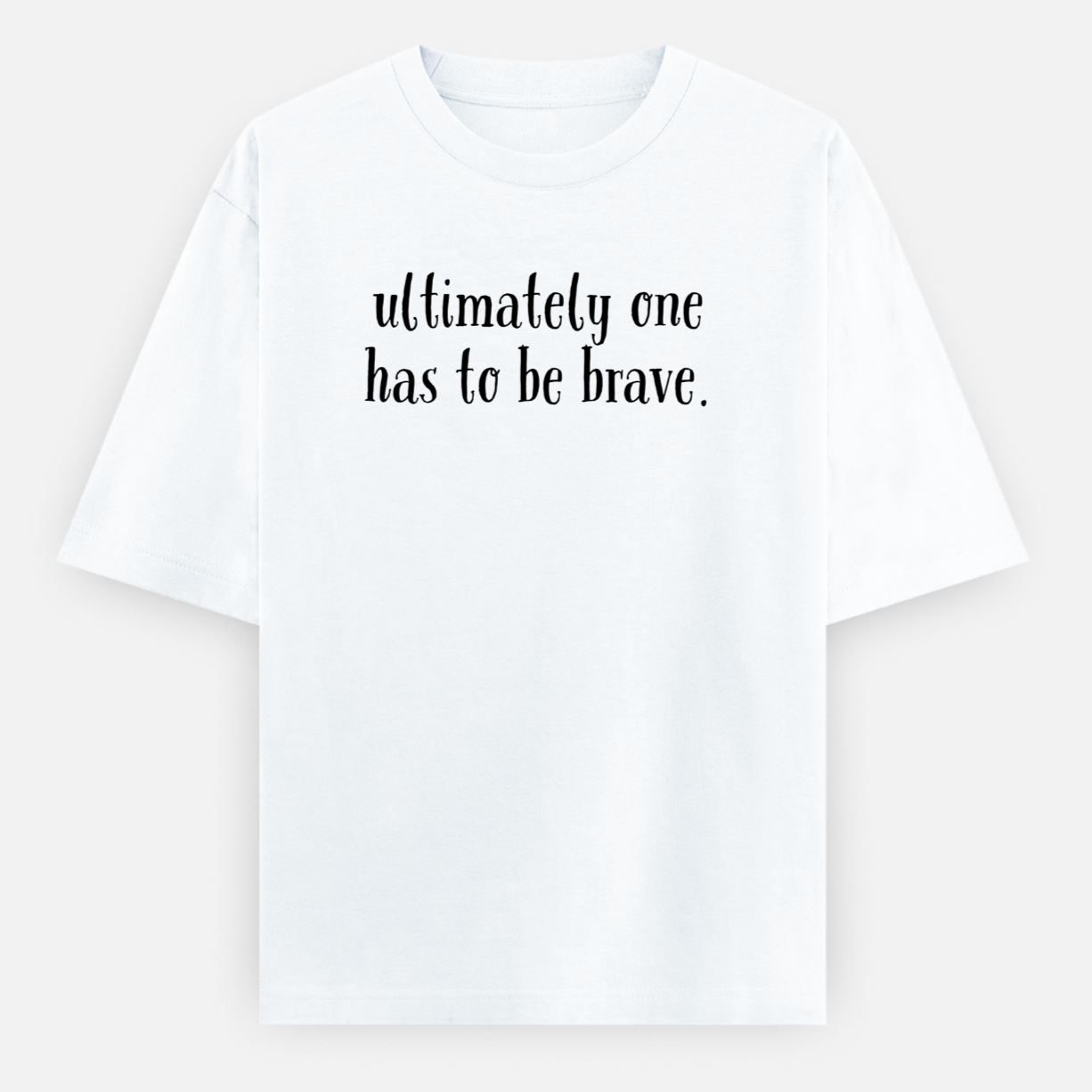 Ultimately One Has To be Brave Unisex Loose Fit Classic T-Shirt